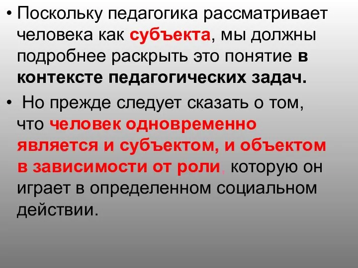 Поскольку педагогика рассматривает человека как субъекта, мы должны подробнее раскрыть это