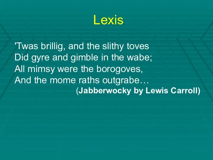 Lexis 'Twas brillig, and the slithy toves Did gyre and gimble