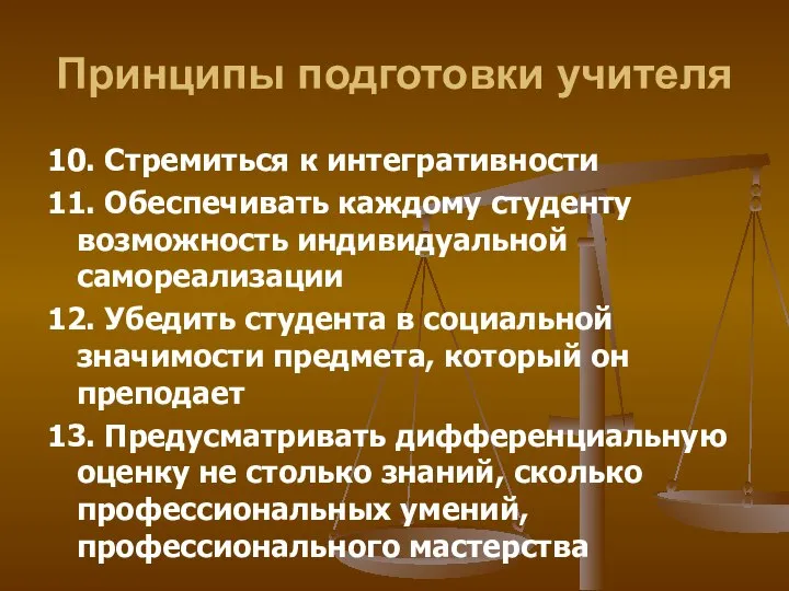 Принципы подготовки учителя 10. Стремиться к интегративности 11. Обеспечивать каждому студенту