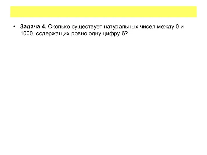 Задача 4. Сколько существует натуральных чисел между 0 и 1000, содержащих ровно одну цифру 6?