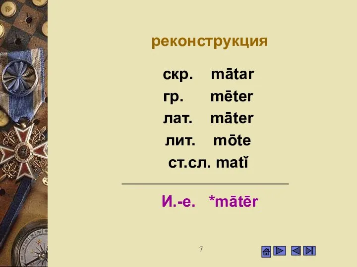 реконструкция скр. mātar гр. mēter лат. māter лит. mōte ст.сл. matǐ И.-е. *mātēr