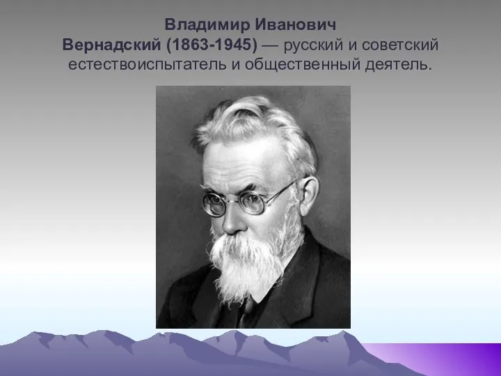 Владимир Иванович Вернадский (1863-1945) — русский и советский естествоиспытатель и общественный деятель.