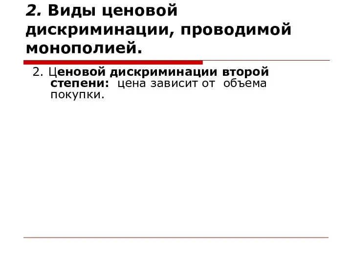 2. Виды ценовой дискриминации, проводимой монополией. 2. Ценовой дискриминации второй степени: цена зависит от объема покупки.