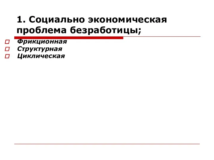 1. Социально экономическая проблема безработицы; Фрикционная Структурная Циклическая