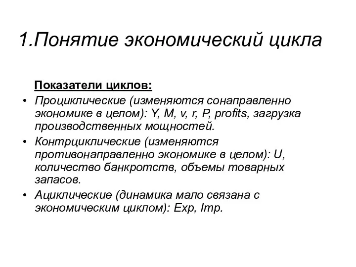 Понятие экономический цикла Показатели циклов: Проциклические (изменяются сонаправленно экономике в целом):