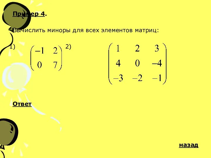 Пример 4. Вычислить миноры для всех элементов матриц: 2) Ответ назад