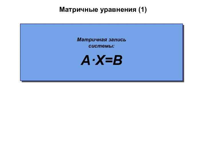 Матричные уравнения (1) Матричная запись системы: A·X=B
