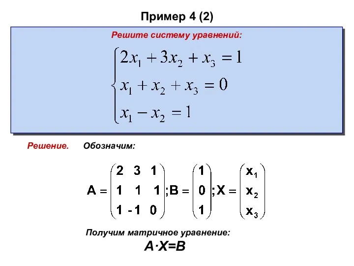 Пример 4 (2) Решите систему уравнений: Обозначим: Получим матричное уравнение: A·X=B Решение.