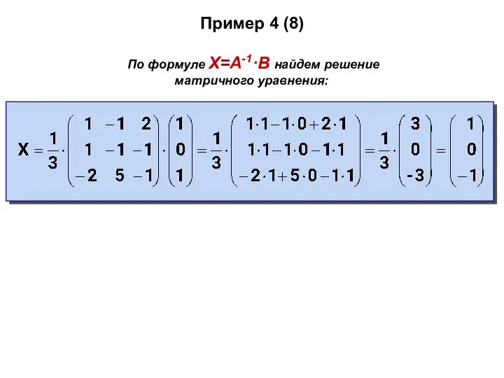 Пример 4 (8) По формуле X=A-1·B найдем решение матричного уравнения: