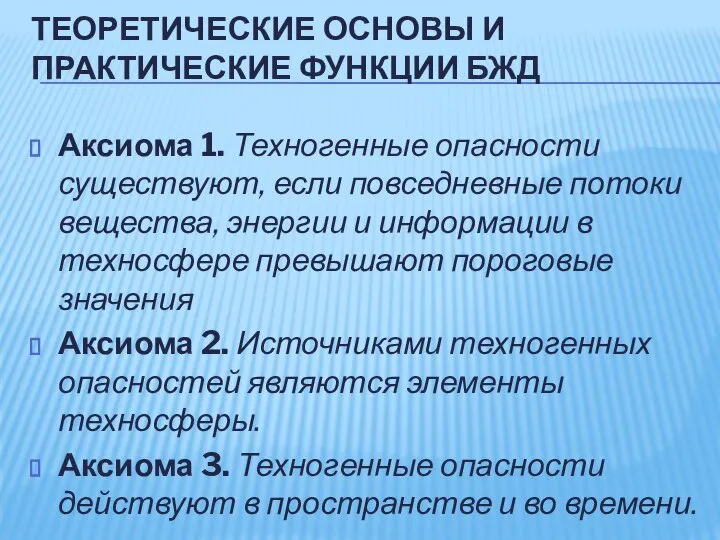 ТЕОРЕТИЧЕСКИЕ ОСНОВЫ И ПРАКТИЧЕСКИЕ ФУНКЦИИ БЖД Аксиома 1. Техногенные опасности существуют,