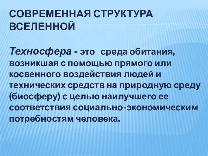 СОВРЕМЕННАЯ СТРУКТУРА ВСЕЛЕННОЙ Техносфера - это среда обитания, возникшая с помощью