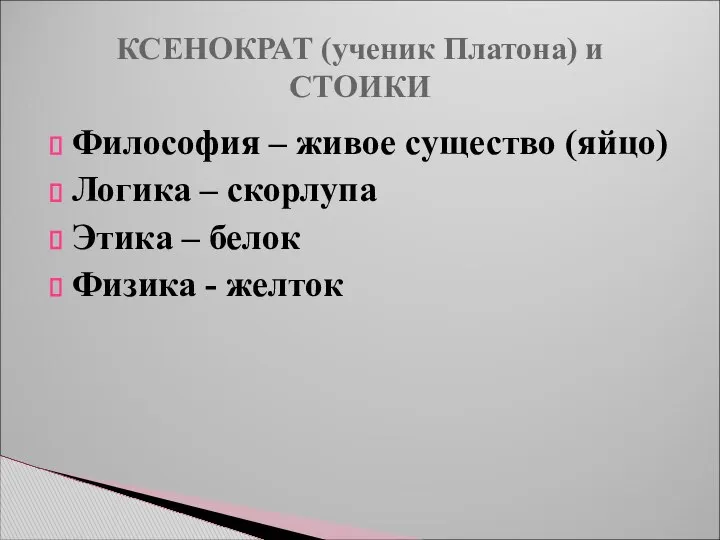 КСЕНОКРАТ (ученик Платона) и СТОИКИ Философия – живое существо (яйцо) Логика