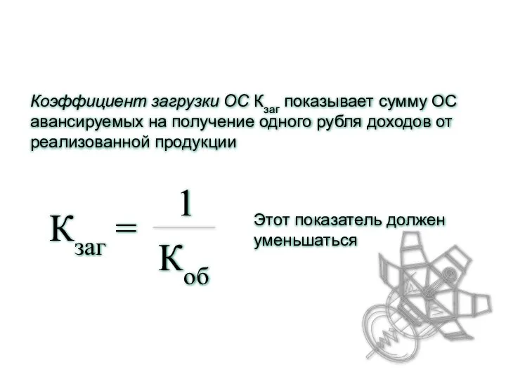 Коэффициент загрузки ОС Кзаг показывает сумму ОС авансируемых на получение одного