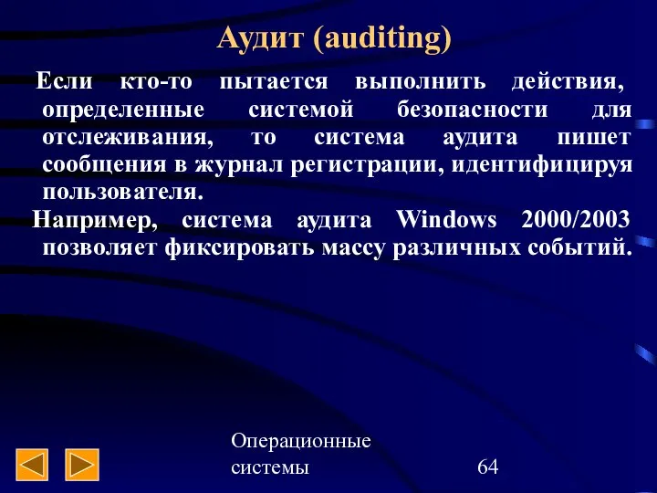 Операционные системы Аудит (auditing) Если кто-то пытается выполнить действия, определенные системой