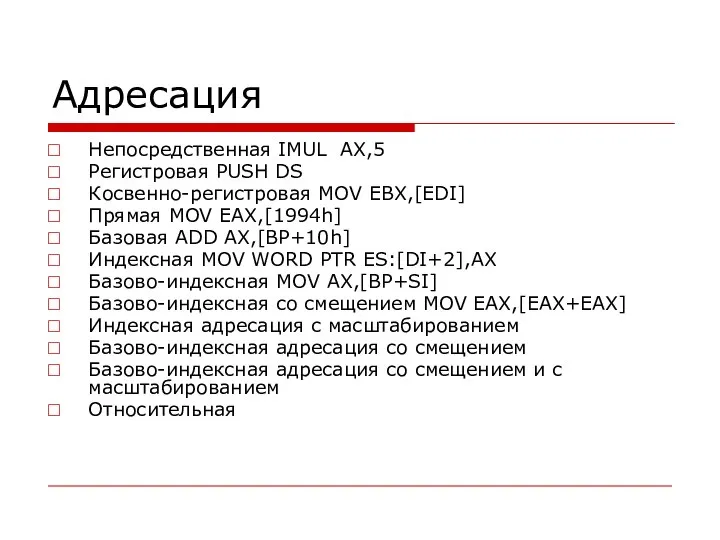 Адресация Непосредственная IMUL AX,5 Регистровая PUSH DS Косвенно-регистровая MOV EBX,[EDI] Прямая