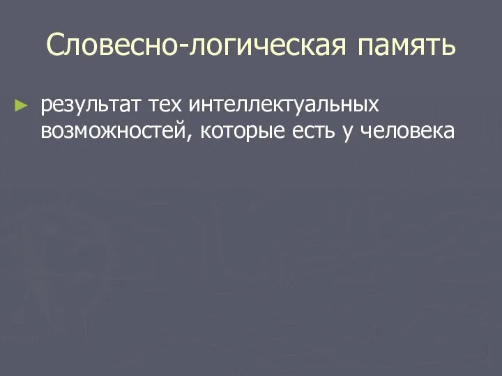 Словесно-логическая память результат тех интеллектуальных возможностей, которые есть у человека