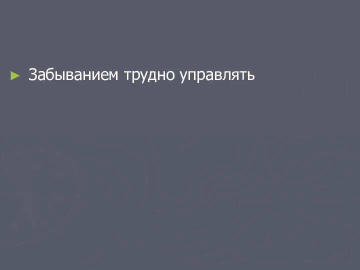 Забыванием трудно управлять