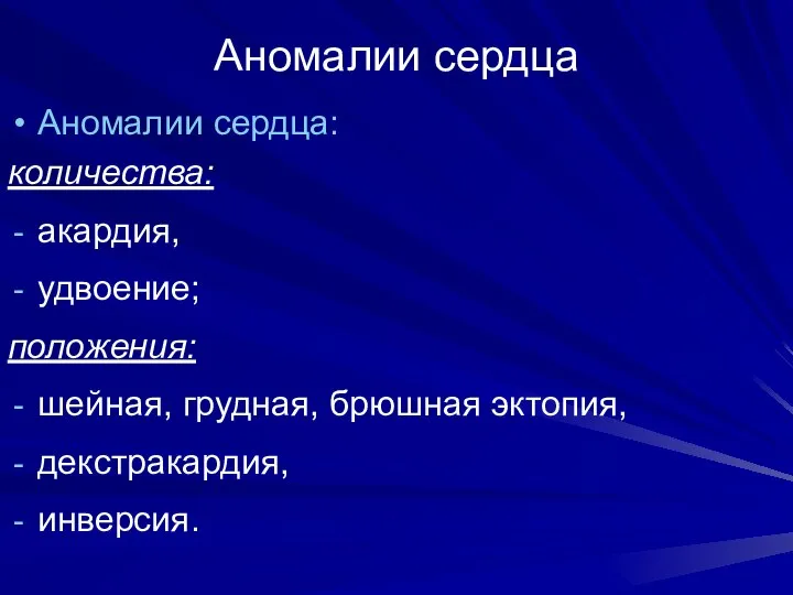 Аномалии сердца Аномалии сердца: количества: акардия, удвоение; положения: шейная, грудная, брюшная эктопия, декстракардия, инверсия.