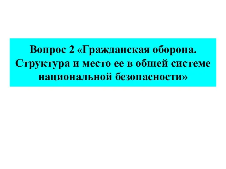 Вопрос 2 «Гражданская оборона. Структура и место ее в общей системе национальной безопасности»