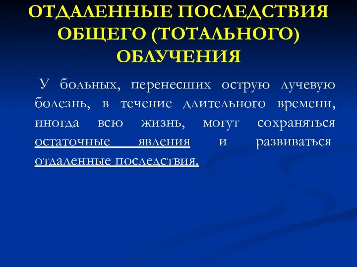 ОТДАЛЕННЫЕ ПОСЛЕДСТВИЯ ОБЩЕГО (ТОТАЛЬНОГО) ОБЛУЧЕНИЯ У больных, перенесших острую лучевую болезнь,