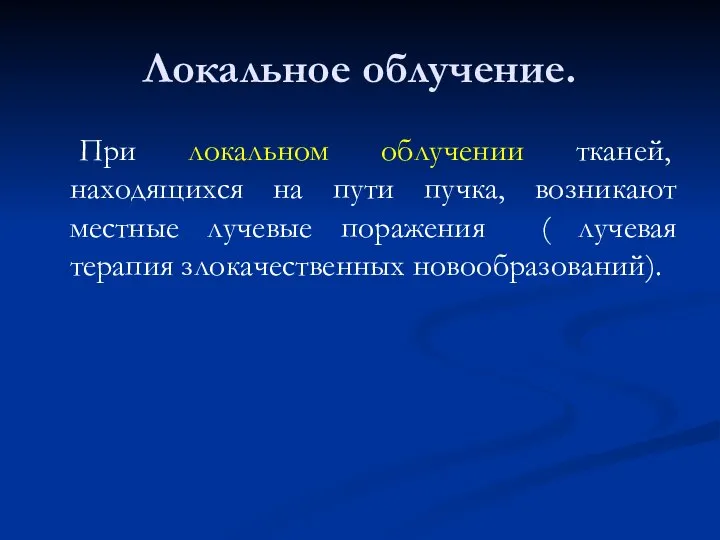 Локальное облучение. При локальном облучении тканей, находящихся на пути пучка, возникают