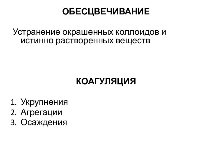 ОБЕСЦВЕЧИВАНИЕ Устранение окрашенных коллоидов и истинно растворенных веществ КОАГУЛЯЦИЯ Укрупнения Агрегации Осаждения