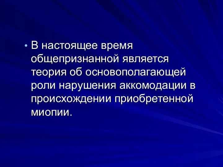 В настоящее время общепризнанной является теория об основополагающей роли нарушения аккомодации в происхождении приобретенной миопии.