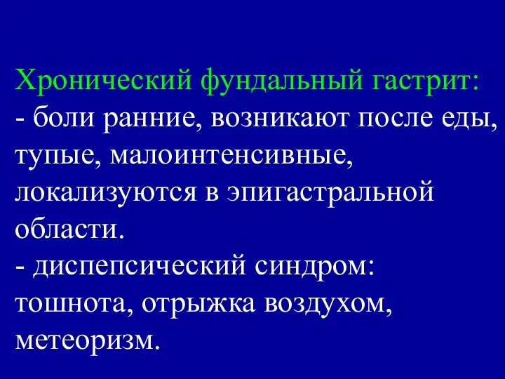 Хронический фундальный гастрит: - боли ранние, возникают после еды, тупые, малоинтенсивные,