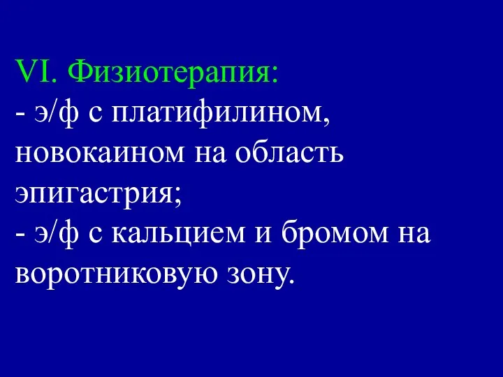 VI. Физиотерапия: - э/ф с платифилином, новокаином на область эпигастрия; -