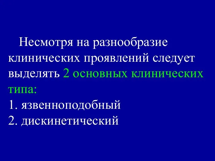 Несмотря на разнообразие клинических проявлений следует выделять 2 основных клинических типа: 1. язвенноподобный 2. дискинетический