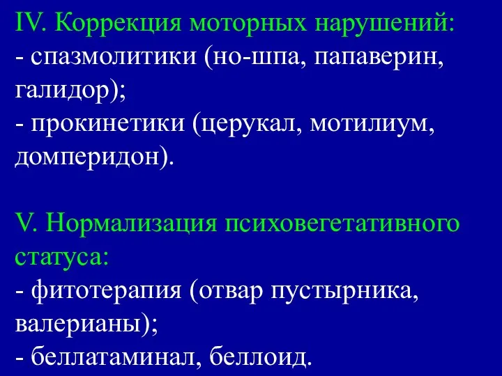 IV. Коррекция моторных нарушений: - спазмолитики (но-шпа, папаверин, галидор); - прокинетики