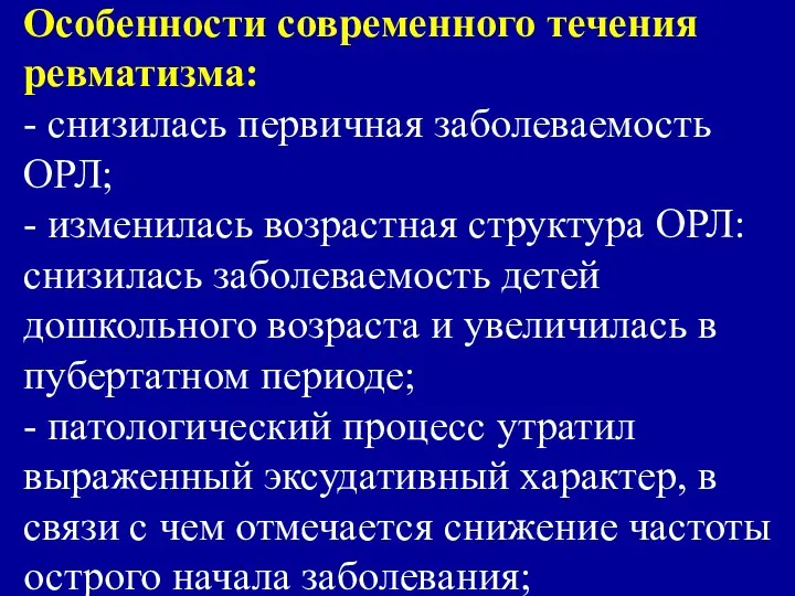 Особенности современного течения ревматизма: - снизилась первичная заболеваемость ОРЛ; - изменилась