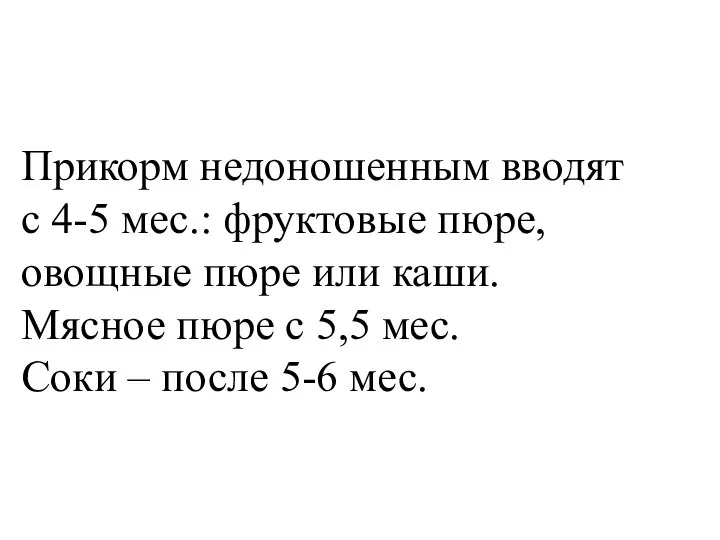 Прикорм недоношенным вводят с 4-5 мес.: фруктовые пюре, овощные пюре или