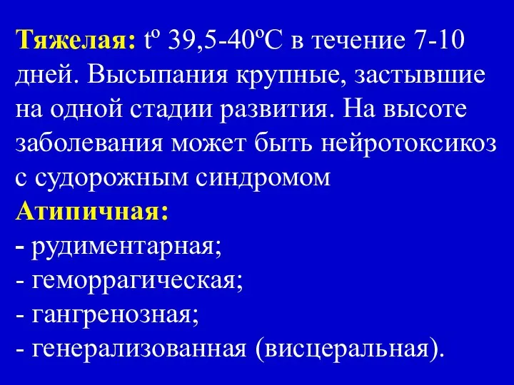 Тяжелая: tº 39,5-40ºС в течение 7-10 дней. Высыпания крупные, застывшие на