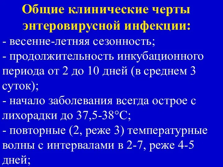 Общие клинические черты энтеровирусной инфекции: - весенне-летняя сезонность; - продолжительность инкубационного