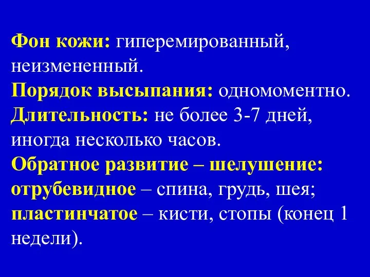 Фон кожи: гиперемированный, неизмененный. Порядок высыпания: одномоментно. Длительность: не более 3-7