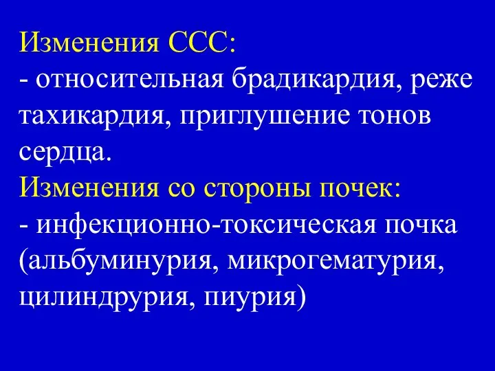 Изменения ССС: - относительная брадикардия, реже тахикардия, приглушение тонов сердца. Изменения