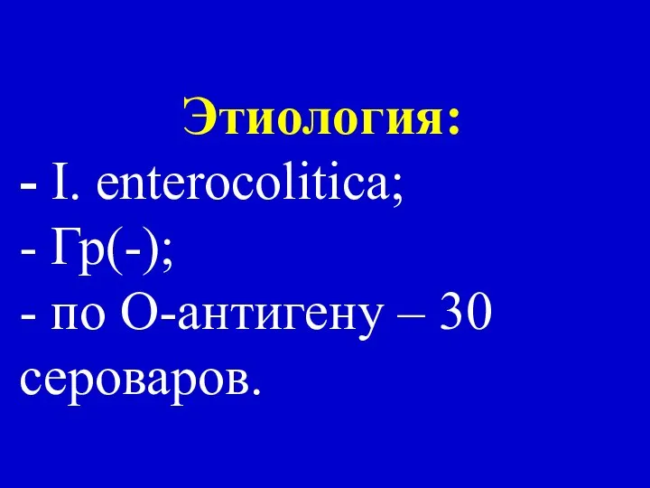 Этиология: - I. enterocolitiсa; - Гр(-); - по О-антигену – 30 сероваров.