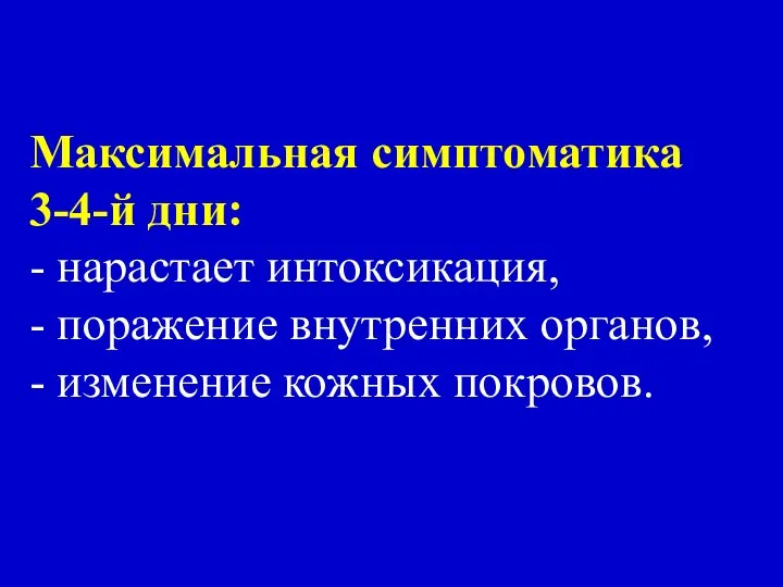 Максимальная симптоматика 3-4-й дни: - нарастает интоксикация, - поражение внутренних органов, - изменение кожных покровов.