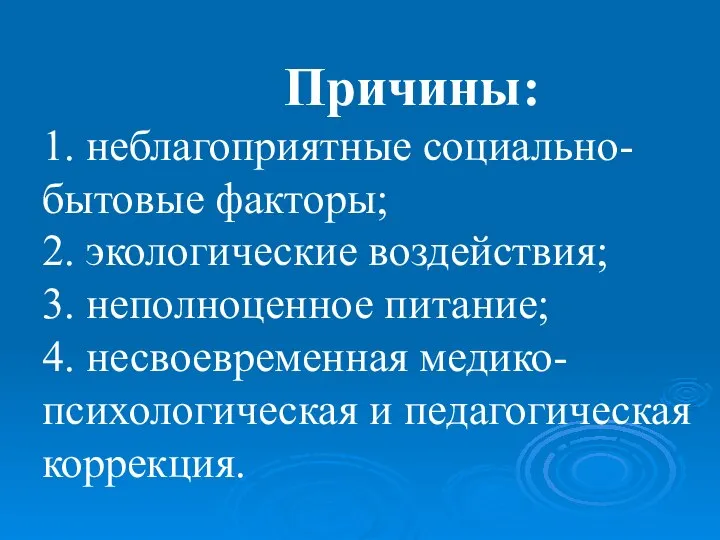 Причины: 1. неблагоприятные социально-бытовые факторы; 2. экологические воздействия; 3. неполноценное питание;