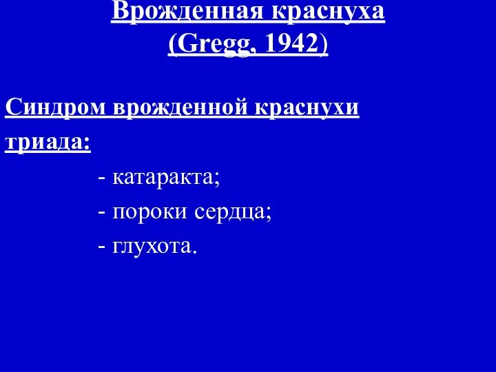 Врожденная краснуха (Gregg, 1942) Синдром врожденной краснухи триада: - катаракта; - пороки сердца; - глухота.