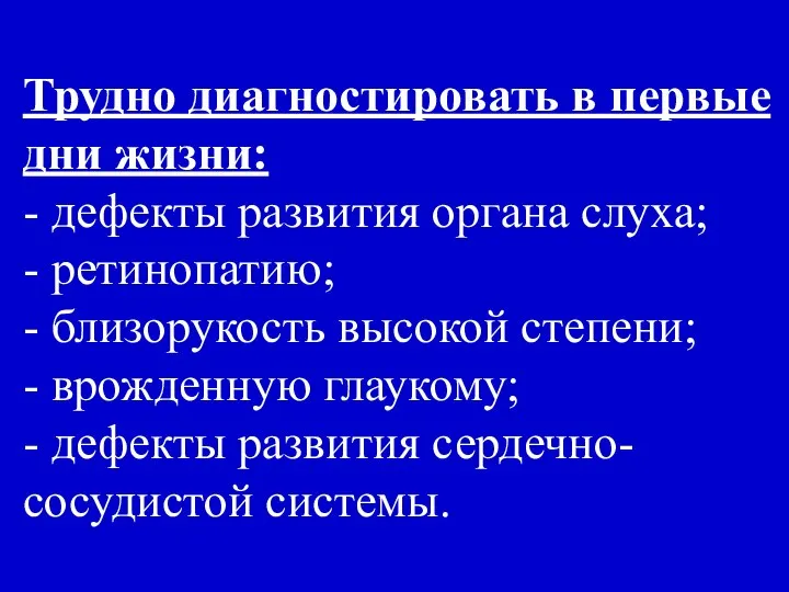 Трудно диагностировать в первые дни жизни: - дефекты развития органа слуха;