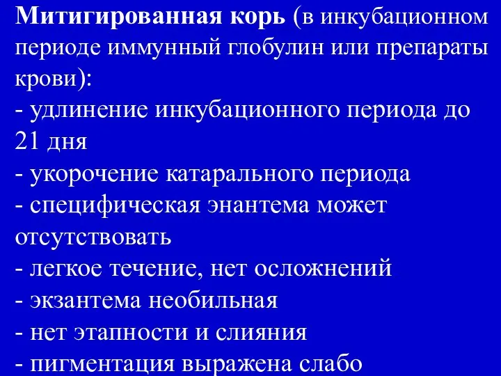 Митигированная корь (в инкубационном периоде иммунный глобулин или препараты крови): -