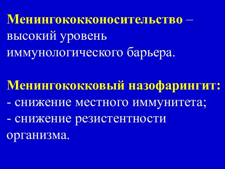 Менингококконосительство – высокий уровень иммунологического барьера. Менингококковый назофарингит: - снижение местного иммунитета; - снижение резистентности организма.