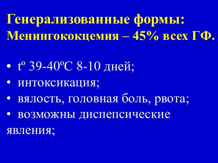 Генерализованные формы: Менингококцемия – 45% всех ГФ. • tº 39-40ºC 8-10