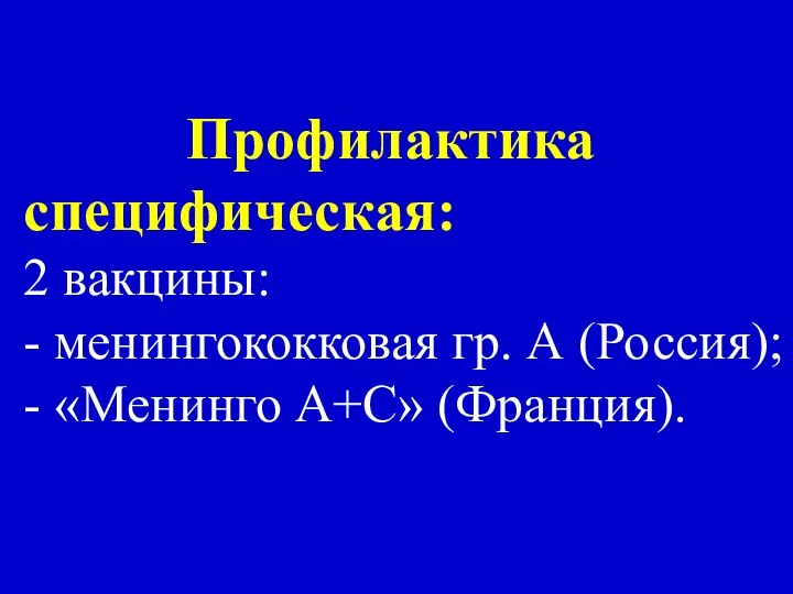 Профилактика специфическая: 2 вакцины: - менингококковая гр. А (Россия); - «Менинго А+С» (Франция).