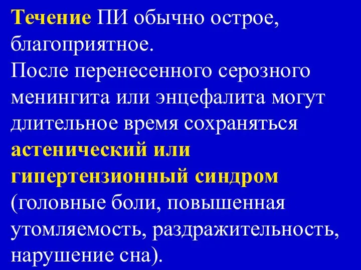 Течение ПИ обычно острое, благоприятное. После перенесенного серозного менингита или энцефалита