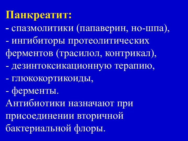 Панкреатит: - спазмолитики (папаверин, но-шпа), - ингибиторы протеолитических ферментов (трасилол, контрикал),