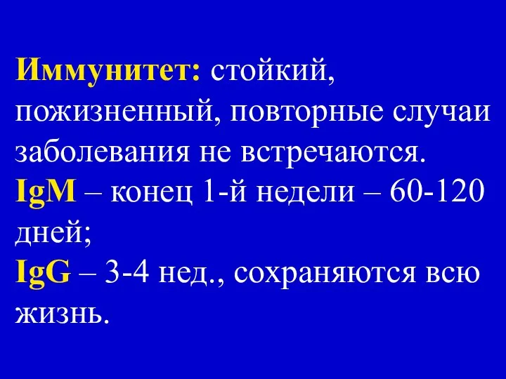 Иммунитет: стойкий, пожизненный, повторные случаи заболевания не встречаются. IgM – конец