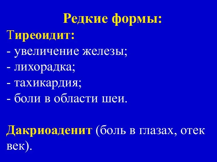 Редкие формы: Тиреоидит: - увеличение железы; - лихорадка; - тахикардия; -